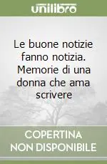 Spedito Oggi Le buone notizie fanno notizia. Memorie di una donna che ama scrivere