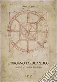 Promozione Esclusiva L‘organo tardoantico. Storie di sovranità e diplomazia