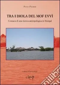 Tra i Diola del MofEvvì. Cronaca di una ricerca antropologica in Sénégal Consegna Rapida