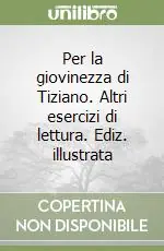 Di Tendenza Per la giovinezza di Tiziano. Altri esercizi di lettura. Ediz. illustrata