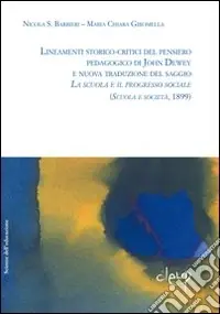 Economico Lineamenti storico-critici del pensiero pedagogico di John Dewey e nuova traduzione del saggio «La scuola e il progresso sociale». (Scuola e società, 1899)