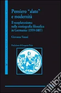 Pensiero alato e modernità. Il neoplatonismo nella storiografia filosofica in Germania (1559-1807) Acquista Ora