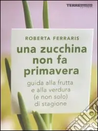 Spedizione Espresso Una zucchina non fa primavera. Guida alla frutta e verdura (e non solo) di stagione
