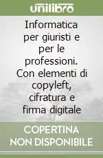 Informatica per giuristi e per le professioni. Con elementi di copyleft, cifratura e firma digitale Offerta Lampo