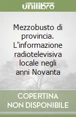 Mezzobusto di provincia. L‘informazione radiotelevisiva locale negli anni Novanta Offerta Del Giorno