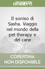 Economico Il sorriso di Sasha. Viaggio nel mondo della pet therapy e del cane