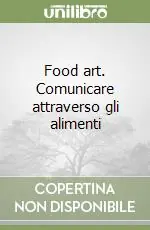 Reso Gratuito Food art. Comunicare attraverso gli alimenti