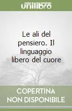 Prezzo Basso Le ali del pensiero. Il linguaggio libero del cuore