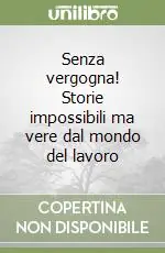 Prezzo Ridotto Senza vergogna! Storie impossibili ma vere dal mondo del lavoro