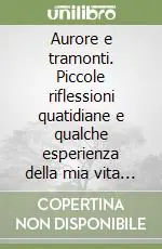 Aurore e tramonti. Piccole riflessioni quatidiane e qualche esperienza della mia vita con Gesù Compra Oggi Stesso