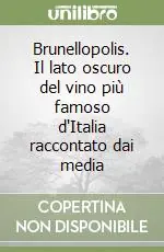 Compra Oggi Stesso Brunellopolis. Il lato oscuro del vino più famoso d‘Italia raccontato dai media