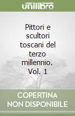Pittori e scultori toscani del terzo millennio. Vol. 1 Esclusivo