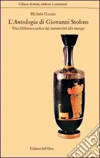 Compra Adesso L‘antologia di Giovanni Stobeo. Una biblioteca antica dai manoscritti alle stampe