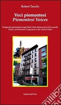 Reso Gratuito Voci piemontesi. Emigranti piemontesi negli Stati Uniti attraverso le loro parole. Ediz. italiana e inglese