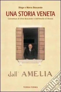 Una storia veneta. L‘avventura di Dino Boscarato e dell‘Amelia di Mestre Di Tendenza