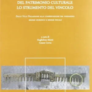 Tutela e conservazione del patrimonio culturale. Lo strumento del vincolo. Dalle Ville Palladiane alla conservazione del paesaggio regime giuridico e regime fiscale Prezzo Ridotto