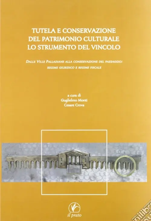 Tutela e conservazione del patrimonio culturale. Lo strumento del vincolo. Dalle Ville Palladiane alla conservazione del paesaggio regime giuridico e regime fiscale Prezzo Ridotto
