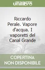 Ordina Subito Riccardo Perale. Vapore d‘acqua. I vaporetti del Canal Grande