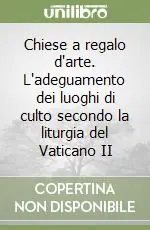 Chiese a regalo d‘arte. L‘adeguamento dei luoghi di culto secondo la liturgia del Vaticano II Must-Have