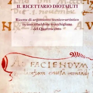Il Ricettario Diotaiuti. Ricette di argomento tecnico-artistico in uno zibaldone marchigiano del Quattrocento Offerta Lampo