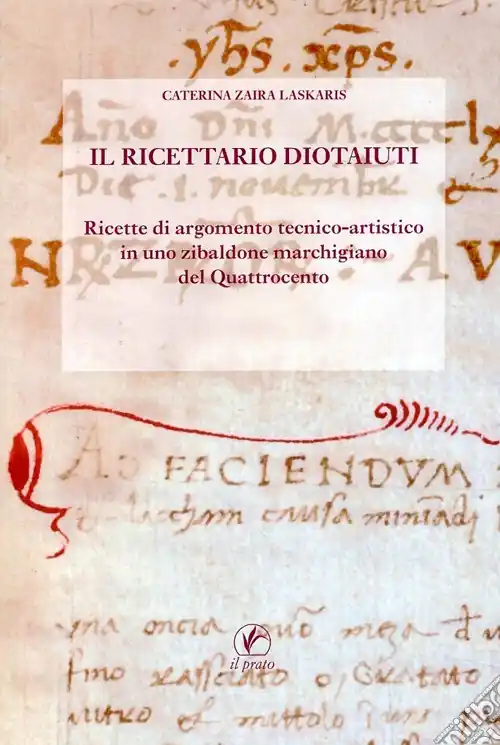 Il Ricettario Diotaiuti. Ricette di argomento tecnico-artistico in uno zibaldone marchigiano del Quattrocento Offerta Lampo