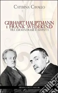 Gerhart Hauptmann e Frank Wedekind. Tra idiosincrasie e affinità Più Venduto