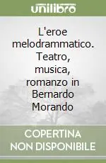 L‘eroe melodrammatico. Teatro, musica, romanzo in Bernardo Morando Popolare