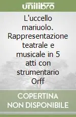 Spedito Oggi L‘uccello mariuolo. Rappresentazione teatrale e musicale in 5 atti con strumentario Orff