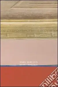 Mara Morganti. Diario cromatico. Ediz. italiana e inglese Di Tendenza