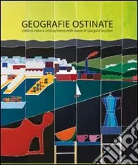 Geografie ostinate. Giorgio Cresciani. Ediz. italiana e inglese A Buon Prezzo