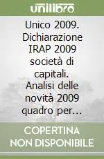 Unico 2009. Dichiarazione IRAP 2009 società di capitali. Analisi delle novità 2009 quadro per quadro Esclusivo