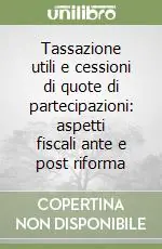 Tassazione utili e cessioni di quote di partecipazioni aspetti fiscali ante e post riforma Promozione Esclusiva