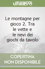 Le montagne per gioco 2. Tra le vette e le nevi dei giochi da tavolo Non Perdere