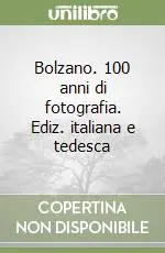 Bolzano. 100 anni di fotografia. Ediz. italiana e tedesca Ultima Occasione