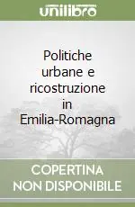 Politiche urbane e ricostruzione in Emilia-Romagna Reso Gratuito