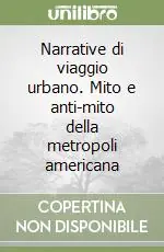 Offerta Lampo Narrative di viaggio urbano. Mito e anti-mito della metropoli americana