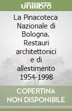La Pinacoteca Nazionale di Bologna. Restauri architettonici e di allestimento 1954-1998 Prezzo Conveniente