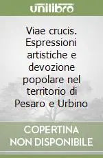 Viae crucis. Espressioni artistiche e devozione popolare nel territorio di Pesaro e Urbino Super Prezzo