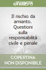 Sconto Il rischio da amianto. Questioni sulla responsabilità civile e penale