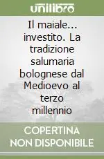 Offerta Limitata Il maiale... investito. La tradizione salumaria bolognese dal Medioevo al terzo millennio