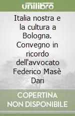 Italia nostra e la cultura a Bologna. Convegno in ricordo dell‘avvocato Federico Masè Dari Acquista Ora