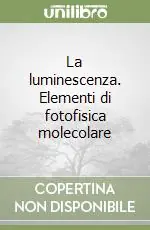 La luminescenza. Elementi di fotofisica molecolare Solo Oggi