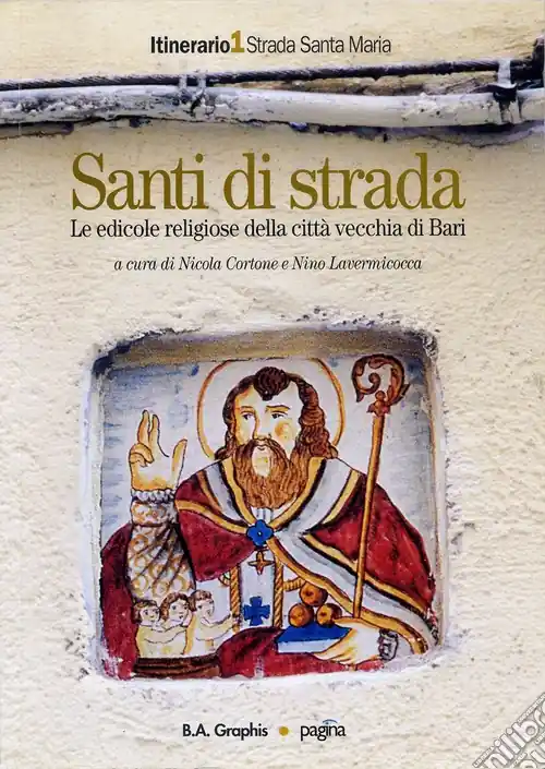 Santi di strada. Le edicole religiose della città vecchia di Bari. Ediz. illustrata. Vol. 1 Strada Santa Maria Scelto Dai Clienti