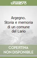 Scelto Dai Clienti Argegno. Storia e memoria di un comune del Lario