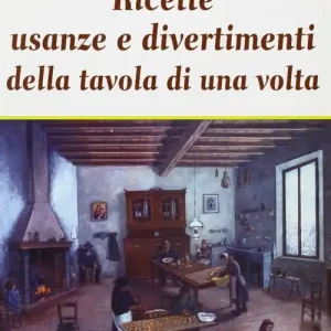 Ricette, usanze e divertimenti della tavola di una volta. Ediz. illustrata Occasione