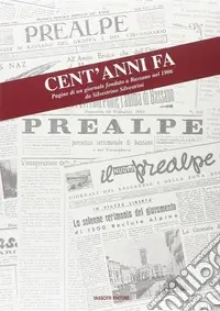 Cent‘anni fa. Pagine di un giornale fondato a Bassano nel 1906 da Silvestro Silvestrini Nuova Collezione