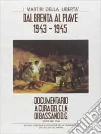 I martiri della libertà. Dal Brenta al Piave. 1943-1945 Professionale