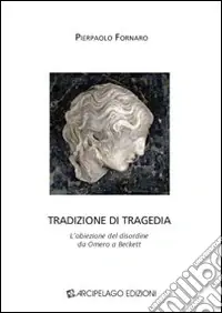 Tradizione di tragedia. L‘obiezione del disordine da Omero a Beckett Ordina Subito