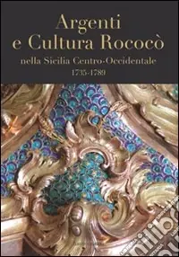 Subito Disponibile Argenti e cultura rococò nella Sicilia centro-occidentale (1735-1789). Catologo della mostra (Lubecca, ottobre 2007-gennaio 2008). Ediz. illustrata