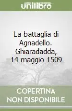 La battaglia di Agnadello. Ghiaradadda, 14 maggio 1509 Ultima Occasione